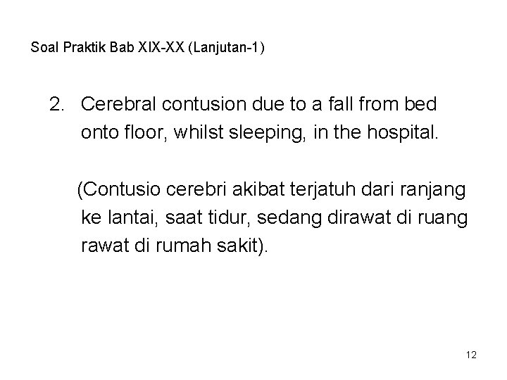 Soal Praktik Bab XIX-XX (Lanjutan-1) 2. Cerebral contusion due to a fall from bed Soal Praktik Bab XIX-XX (Lanjutan-1) 2. Cerebral contusion due to a fall from bed