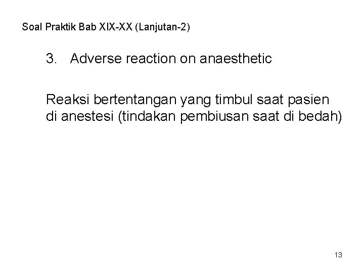 Soal Praktik Bab XIX-XX (Lanjutan-2) 3. Adverse reaction on anaesthetic Reaksi bertentangan yang timbul