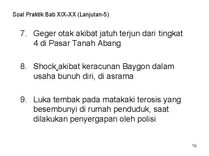 Soal Praktik Bab XIX-XX (Lanjutan-5) 7. Geger otak akibat jatuh terjun dari tingkat 4 Soal Praktik Bab XIX-XX (Lanjutan-5) 7. Geger otak akibat jatuh terjun dari tingkat 4