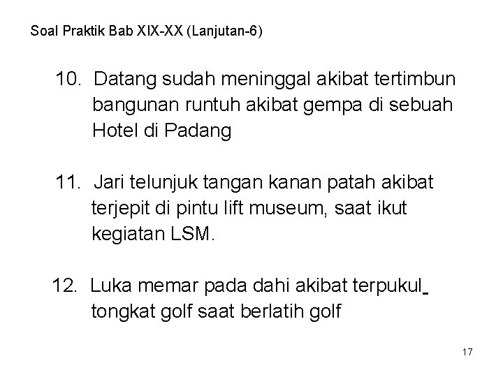 Soal Praktik Bab XIX-XX (Lanjutan-6) 10. Datang sudah meninggal akibat tertimbun bangunan runtuh akibat Soal Praktik Bab XIX-XX (Lanjutan-6) 10. Datang sudah meninggal akibat tertimbun bangunan runtuh akibat