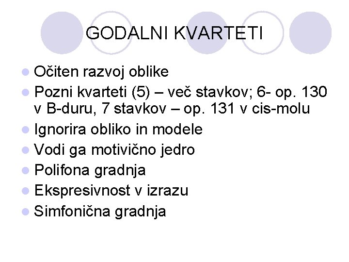 GODALNI KVARTETI l Očiten razvoj oblike l Pozni kvarteti (5) – več stavkov; 6