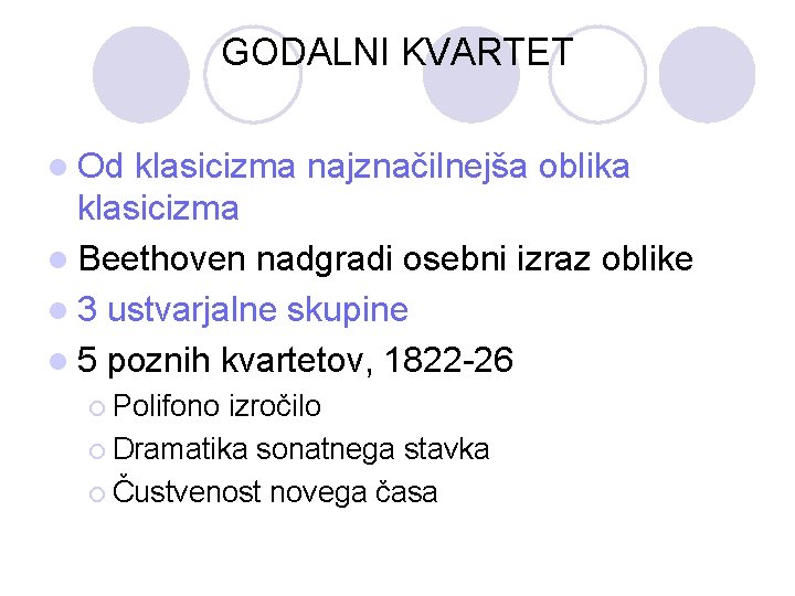 GODALNI KVARTET l Od klasicizma najznačilnejša oblika klasicizma l Beethoven nadgradi osebni izraz oblike