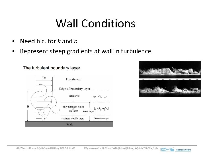 Wall Conditions • Need b. c. for k and e • Represent steep gradients
