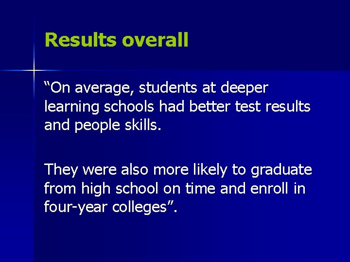 Results overall “On average, students at deeper learning schools had better test results and