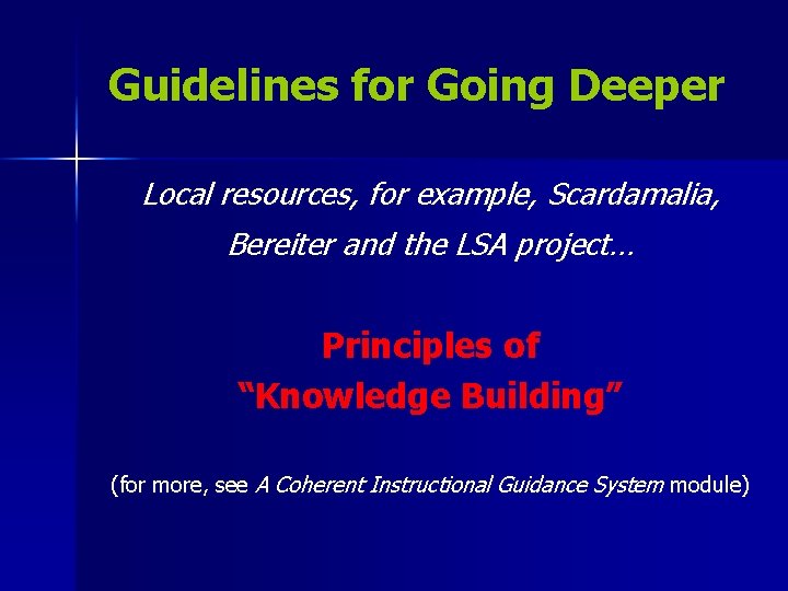 Guidelines for Going Deeper Local resources, for example, Scardamalia, Bereiter and the LSA project…