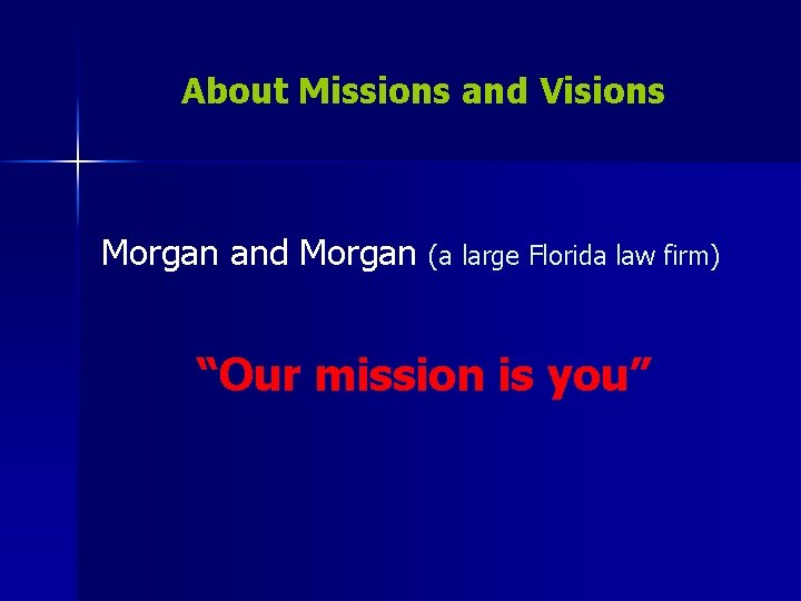 About Missions and Visions Morgan and Morgan (a large Florida law firm) “Our mission