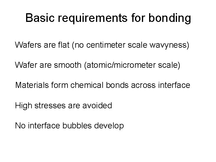 Basic requirements for bonding Wafers are flat (no centimeter scale wavyness) Wafer are smooth