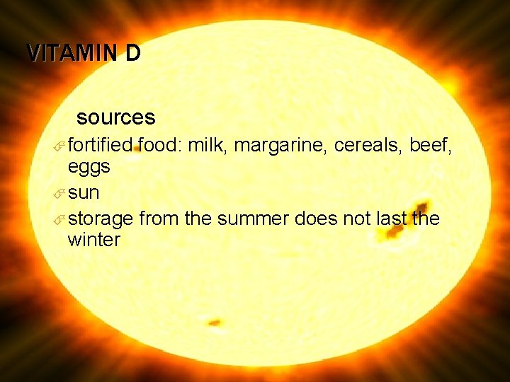 VITAMIN D sources fortified food: milk, margarine, cereals, beef, eggs sun storage from the
