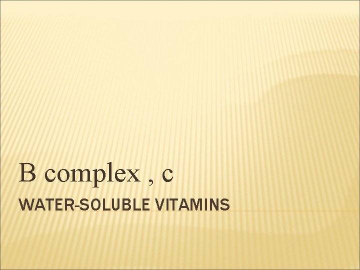 B complex , c WATER-SOLUBLE VITAMINS 