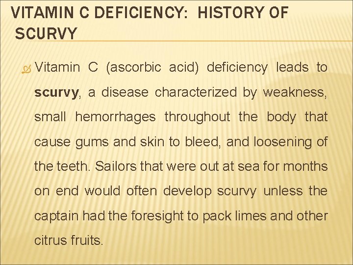 VITAMIN C DEFICIENCY: HISTORY OF SCURVY Vitamin C (ascorbic acid) deficiency leads to scurvy,