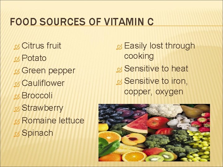 FOOD SOURCES OF VITAMIN C Citrus fruit Potato Green pepper Cauliflower Broccoli Strawberry Romaine
