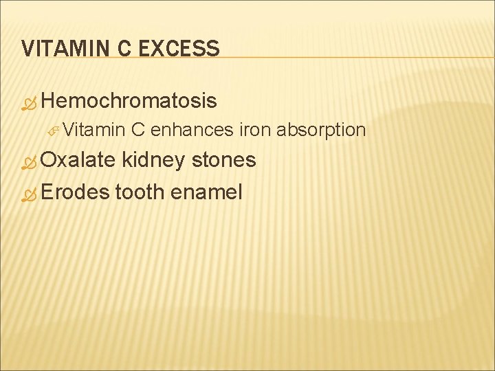 VITAMIN C EXCESS Hemochromatosis Vitamin Oxalate C enhances iron absorption kidney stones Erodes tooth