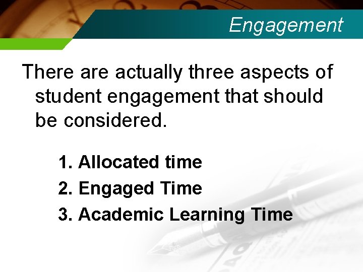 Engagement There actually three aspects of student engagement that should be considered. 1. Allocated