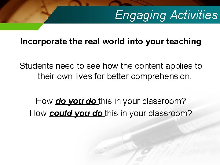 Engaging Activities Incorporate the real world into your teaching Students need to see how