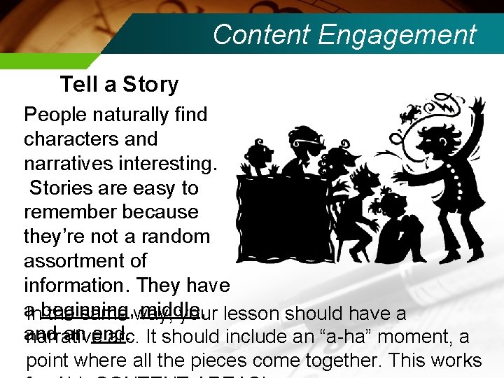 Content Engagement Tell a Story People naturally find characters and narratives interesting. Stories are