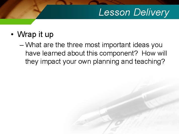 Lesson Delivery • Wrap it up – What are three most important ideas you