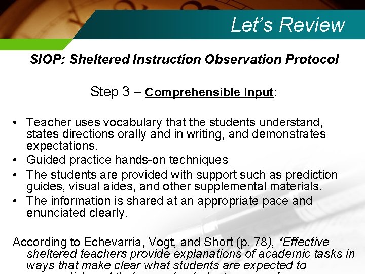 Let’s Review SIOP: Sheltered Instruction Observation Protocol Step 3 – Comprehensible Input: • Teacher