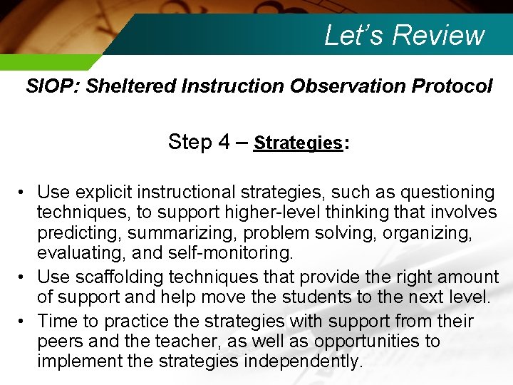 Let’s Review SIOP: Sheltered Instruction Observation Protocol Step 4 – Strategies: • Use explicit