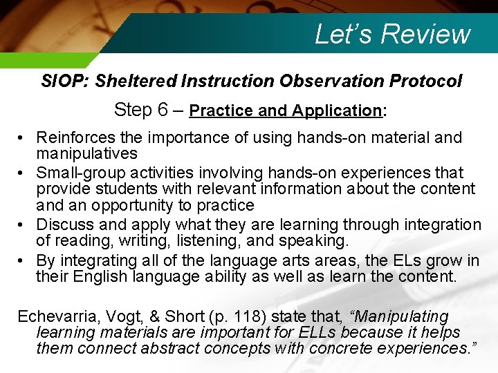 Let’s Review SIOP: Sheltered Instruction Observation Protocol Step 6 – Practice and Application: •