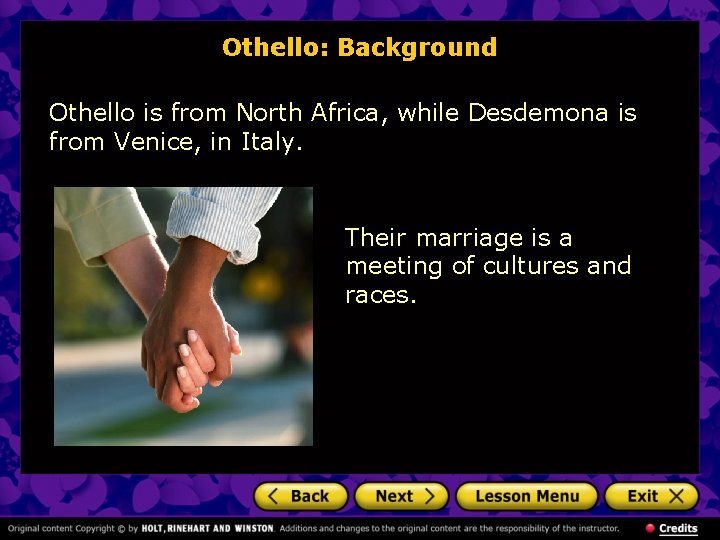 Othello: Background Othello is from North Africa, while Desdemona is from Venice, in Italy.