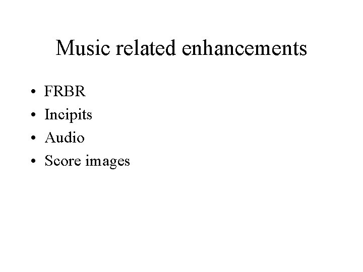 Music related enhancements • • FRBR Incipits Audio Score images 
