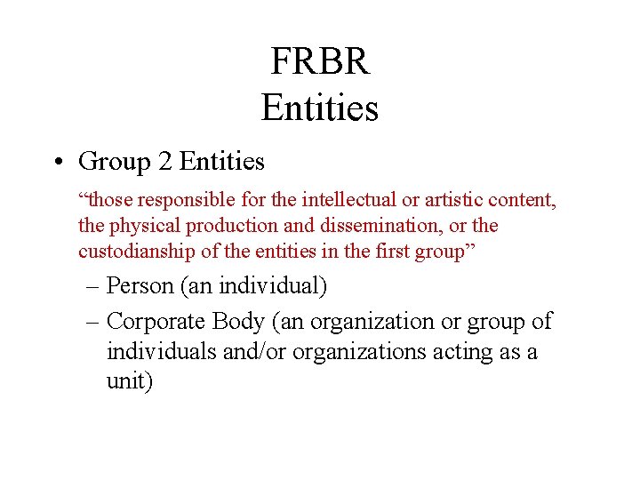 FRBR Entities • Group 2 Entities “those responsible for the intellectual or artistic content,