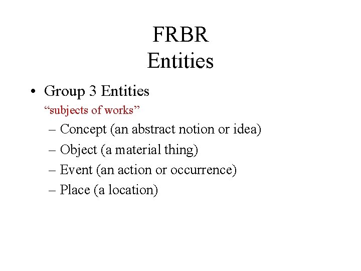 FRBR Entities • Group 3 Entities “subjects of works” – Concept (an abstract notion