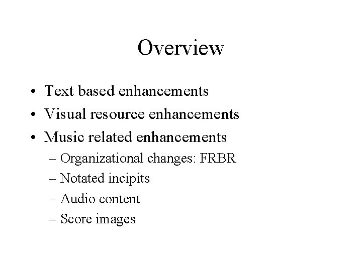Overview • Text based enhancements • Visual resource enhancements • Music related enhancements –