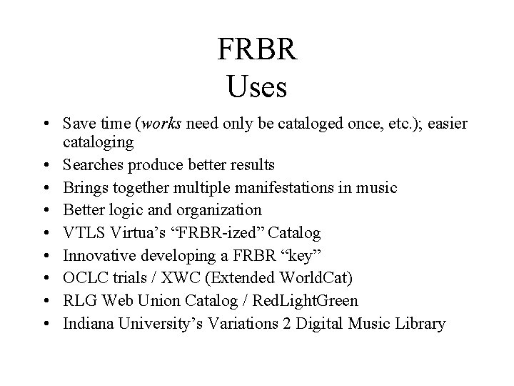 FRBR Uses • Save time (works need only be cataloged once, etc. ); easier