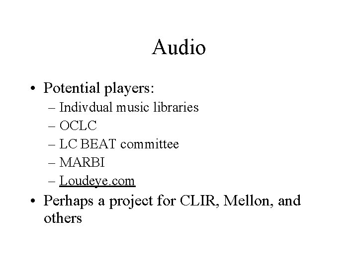 Audio • Potential players: – Indivdual music libraries – OCLC – LC BEAT committee