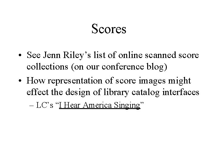 Scores • See Jenn Riley’s list of online scanned score collections (on our conference