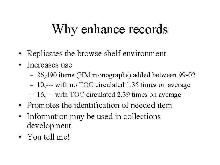 Why enhance records • Replicates the browse shelf environment • Increases use – 26,