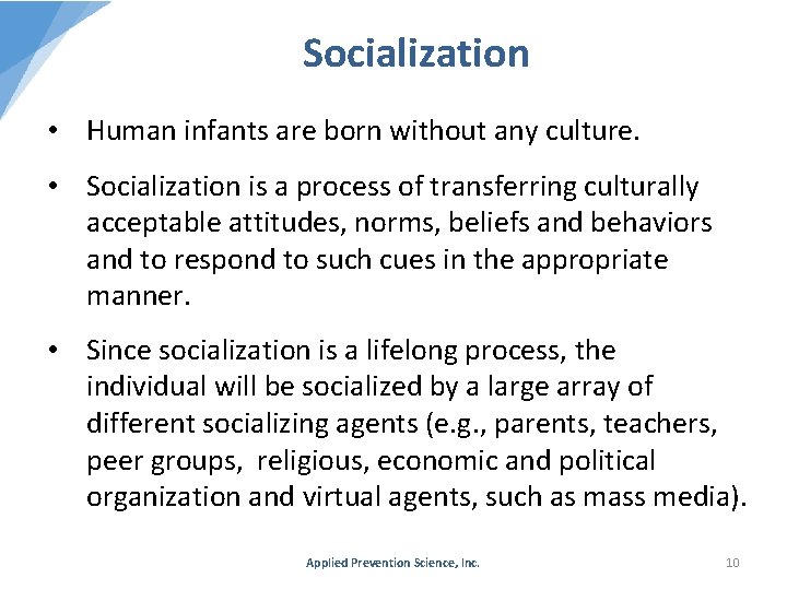 Socialization • Human infants are born without any culture. • Socialization is a process