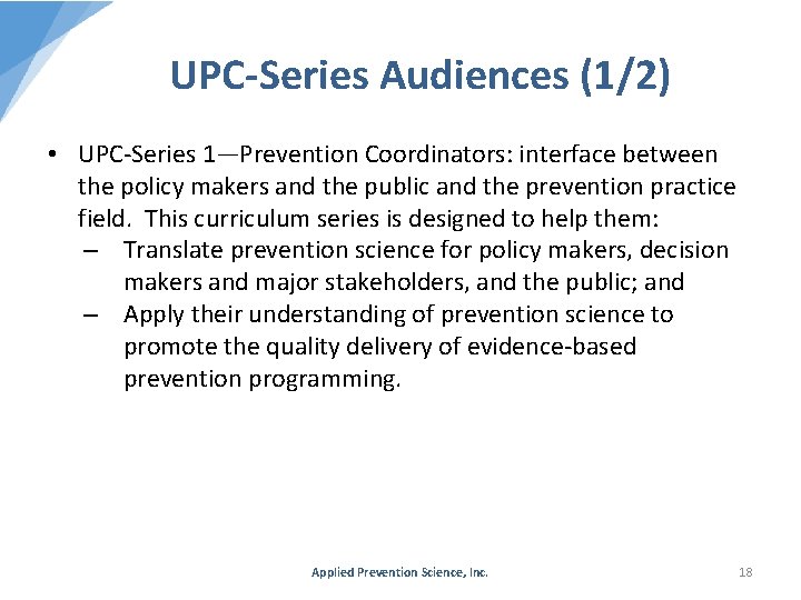 UPC-Series Audiences (1/2) • UPC-Series 1—Prevention Coordinators: interface between the policy makers and the