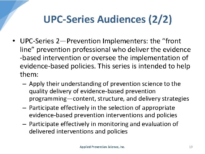 UPC-Series Audiences (2/2) • UPC-Series 2—Prevention Implementers: the “front line” prevention professional who deliver