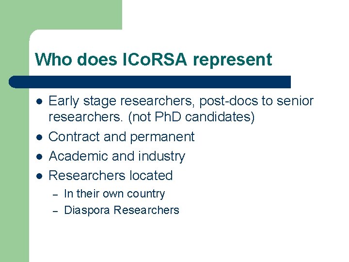 Who does ICo. RSA represent l l Early stage researchers, post-docs to senior researchers.