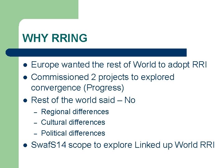 WHY RRING l l l Europe wanted the rest of World to adopt RRI