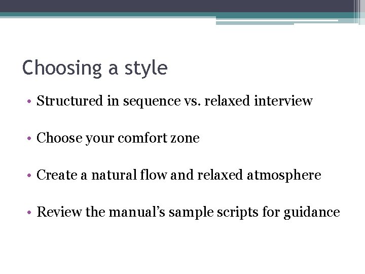 Choosing a style • Structured in sequence vs. relaxed interview • Choose your comfort