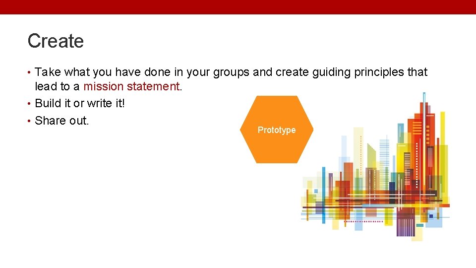 Create • Take what you have done in your groups and create guiding principles