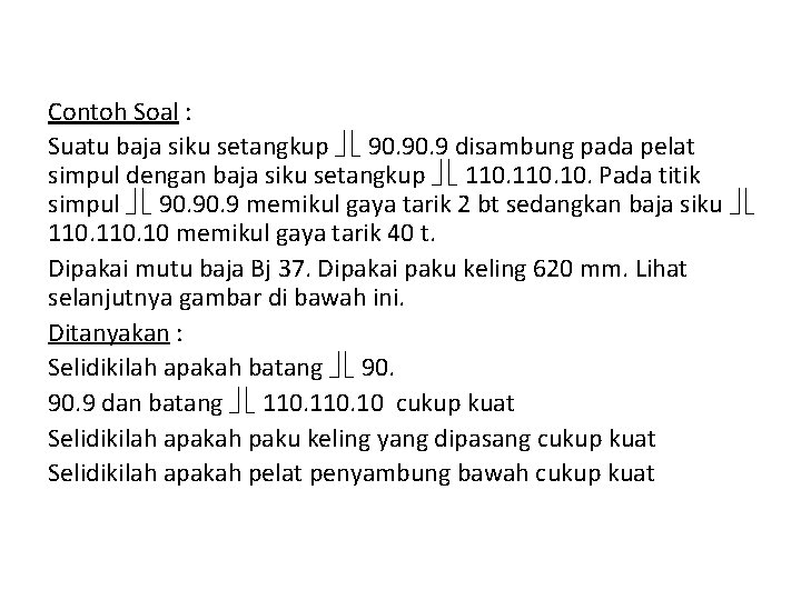 Contoh Soal : Suatu baja siku setangkup 90. 9 disambung pada pelat simpul dengan