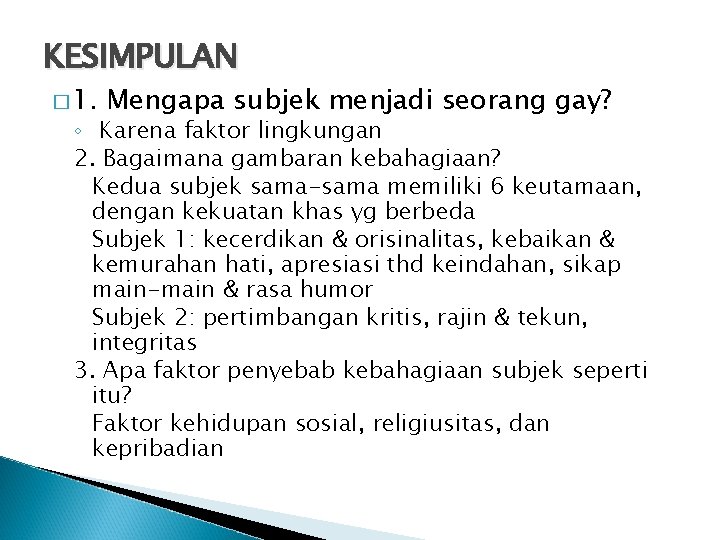 KESIMPULAN � 1. Mengapa subjek menjadi seorang gay? ◦ Karena faktor lingkungan 2. Bagaimana