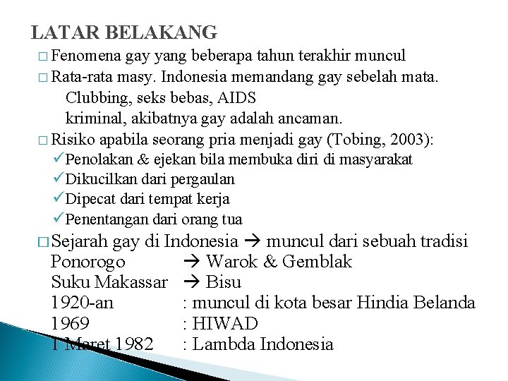 LATAR BELAKANG � Fenomena gay yang beberapa tahun terakhir muncul � Rata-rata masy. Indonesia