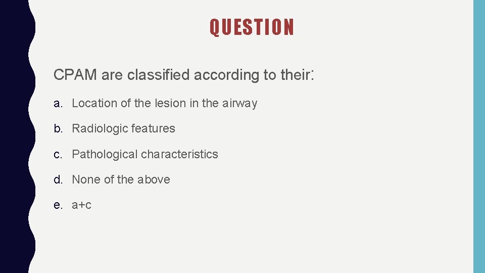 QUESTION CPAM are classified according to their: a. Location of the lesion in the