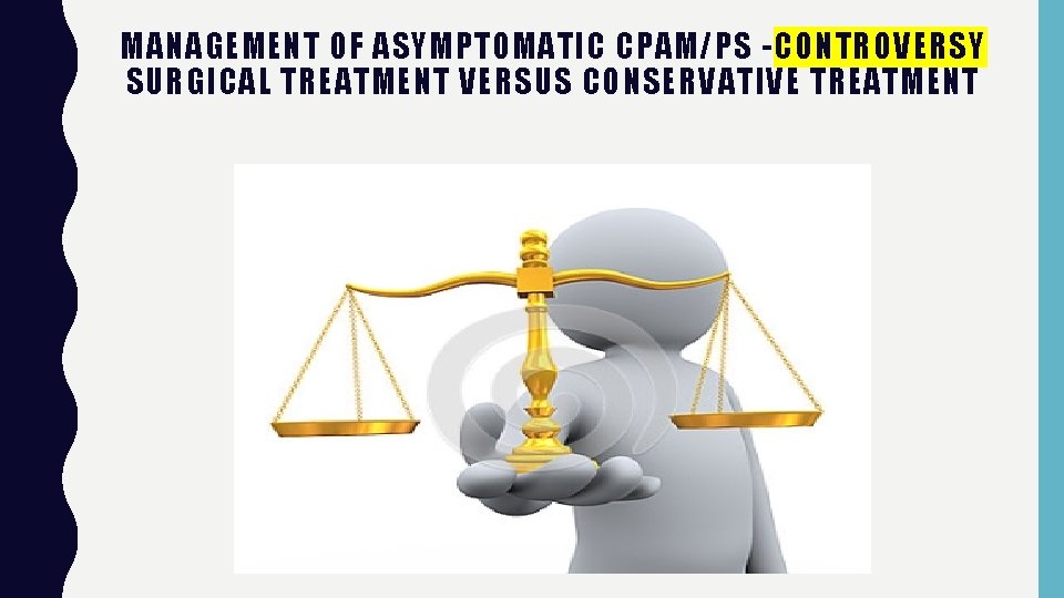 MANAGEMENT OF ASYMPTOMATIC CPAM/PS -CONTROVERSY SURGICAL TREATMENT VERSUS CONSERVATIVE TREATMENT 