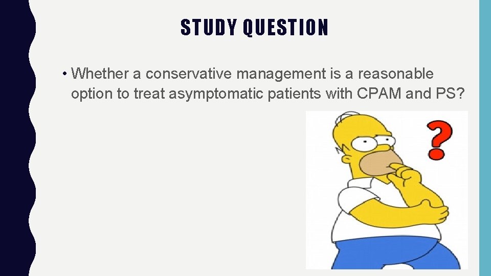 STUDY QUESTION • Whether a conservative management is a reasonable option to treat asymptomatic