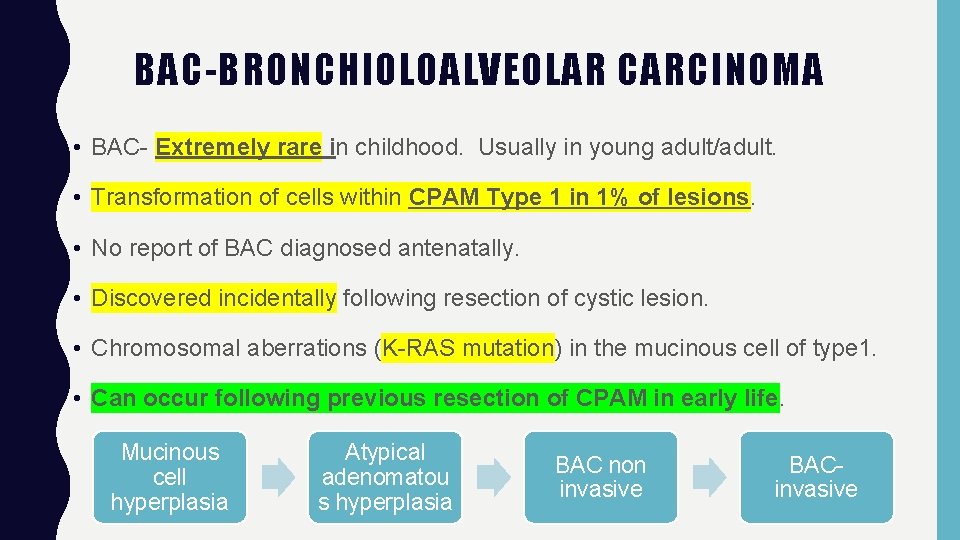 BAC-BRONCHIOLOALVEOLAR CARCINOMA • BAC- Extremely rare in childhood. Usually in young adult/adult. • Transformation