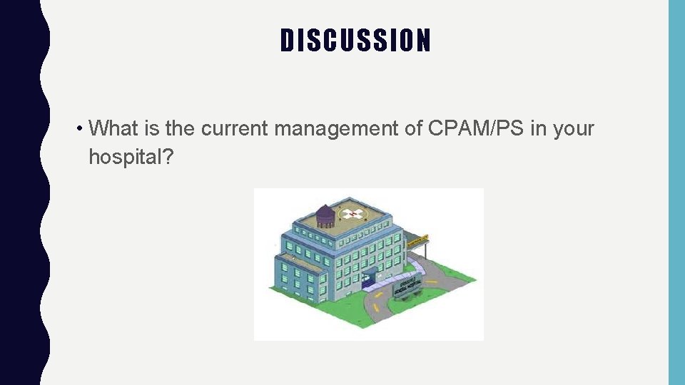 DISCUSSION • What is the current management of CPAM/PS in your hospital? 