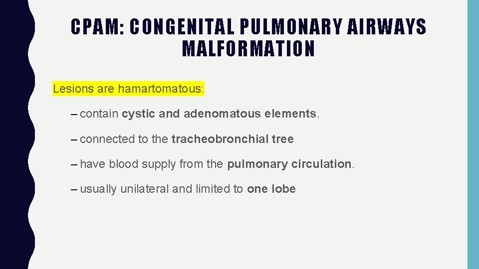 CPAM: CONGENITAL PULMONARY AIRWAYS MALFORMATION Lesions are hamartomatous: – contain cystic and adenomatous elements.
