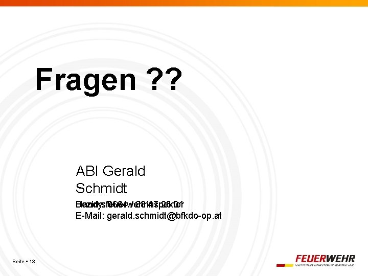 Fragen ? ? ABI Gerald Schmidt Bezirksfeuerwehrinspektor Handy: 0664 / 88 47 25 31