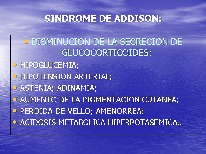 SINDROME DE ADDISON: • DISMINUCION DE LA SECRECION DE GLUCOCORTICOIDES: • HIPOGLUCEMIA; • HIPOTENSION